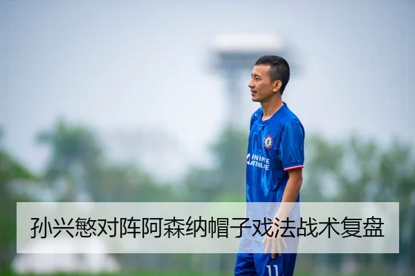孙兴慜对阵阿森纳帽子戏法战术复盘