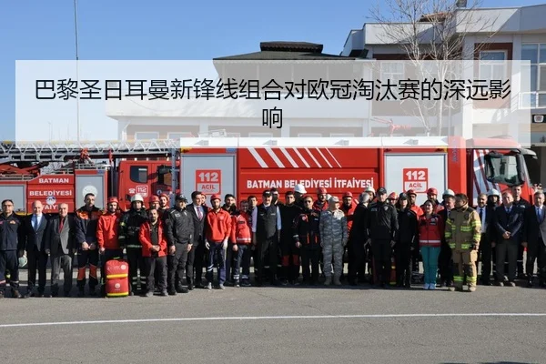 巴黎圣日耳曼新锋线组合对欧冠淘汰赛的深远影响