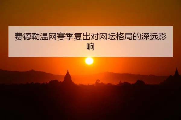 费德勒温网赛季复出对网坛格局的深远影响